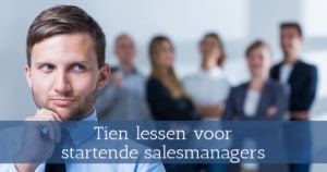 Tien lessen voor startende salesmanagers